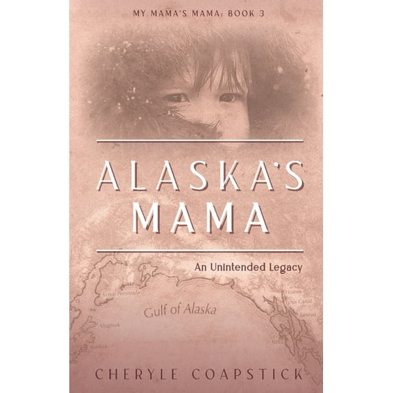 My Mama's Mama Alaska's Mama: An Unintended Legacy, Book 3, (Paperback)