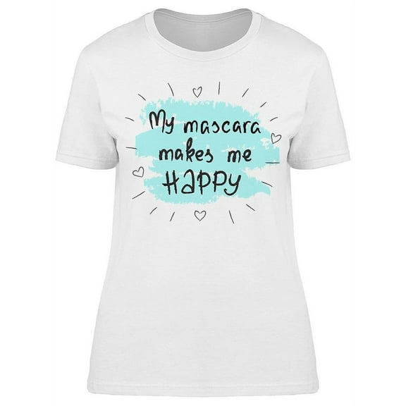 My Mascara Makes Me Happy T-Shirt Women -Image by Shutterstock, Female 3X-Large