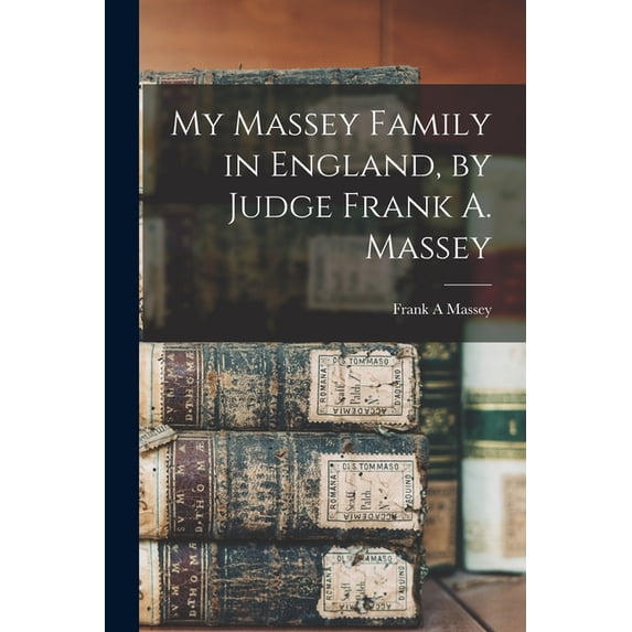 My Massey Family in England, by Judge Frank A. Massey, (Paperback)