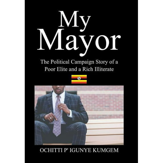 My Mayor: The Political Campaign Story of a Poor Elite and a Rich Illiterate (Hardcover)