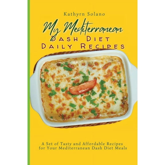 My Mediterranean Dash Diet Daily Recipes: A Set of Tasty and Affordable Recipes for Your Mediterranean Dash Diet Meals, (Paperback)
