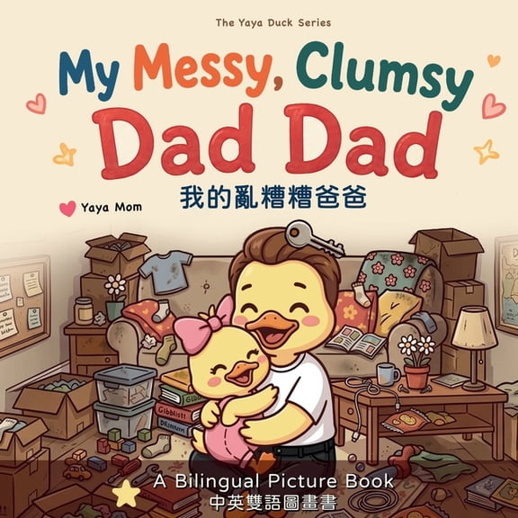My Messy, Clumsy Dad Dad: Bilingual Traditional Chinese-English Story for Toddlers: The Yaya Duck Series Father's Day gi, (Paperback)