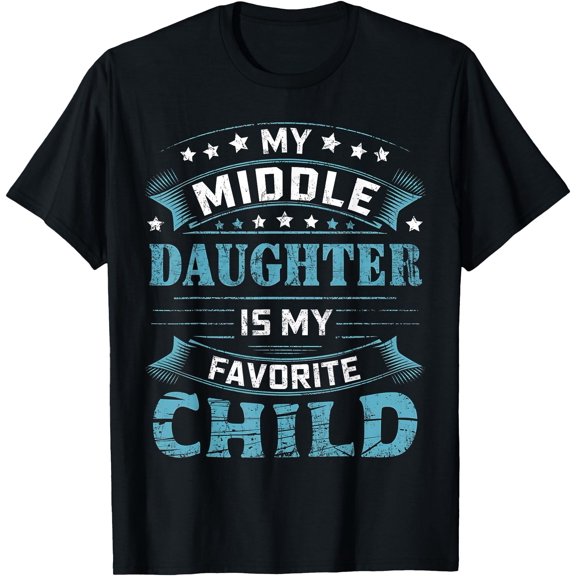 My Middle Daughter Is My Favorite Child For Mother Father T-Shirt