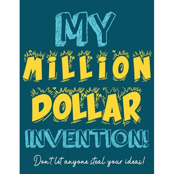 My Million Dollar Invention Journal: Don't Ever Let a MILLION DOLLAR Invention or Great Idea Slip Away Again!, (Paperback)