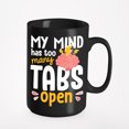 thumbnail image 1 of My Mind Has Too Many Tabs Open, Black 15oz Ceramic Mug, 1 of 5