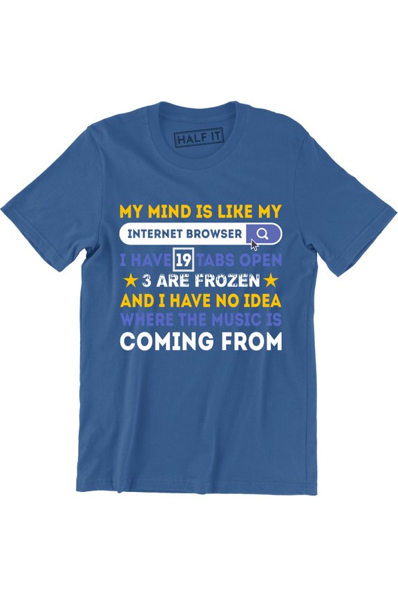 My Mind Is Like My Internet Browser Funny Humor Sarcasm Meme T-Shirt