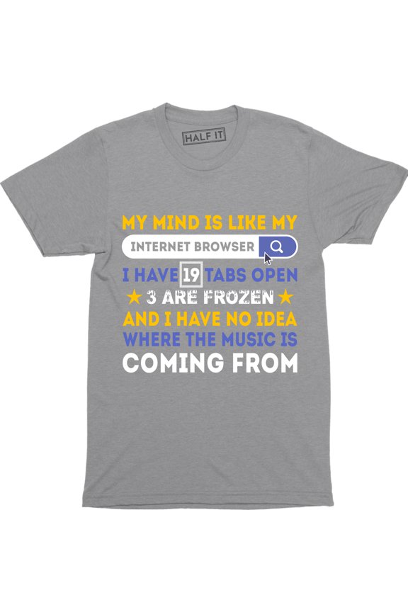 My Mind Is Like My Internet Browser Funny Humor Sarcasm Meme T-Shirt