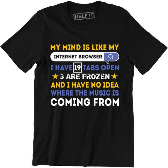 My Mind Is Like My Internet Browser Funny Humor Sarcasm Meme T-Shirt