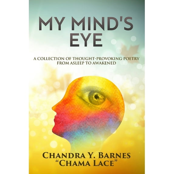 My Mind's Eye: A Collection of Thought-Provoking Poetry from Asleep to Awakened, (Paperback)