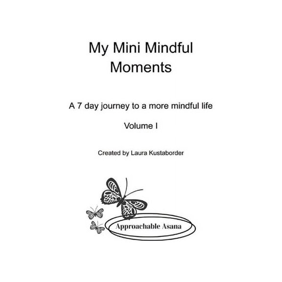 My Mini Mindful Moments Volume I: A 7 Day Journey to a More Mindful Life, (Paperback)