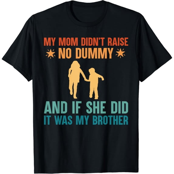 My Mom Didn't Raise No Dummy And If She Did T-Shirt