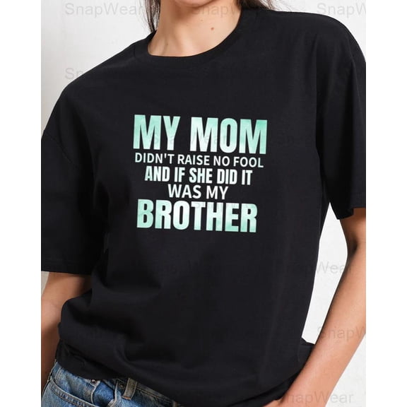 My Mom Didnt Raise No Fool If She Did It Was My Brother Funny T-Shirt, SW, Hoodie Unisex, up to 5XL