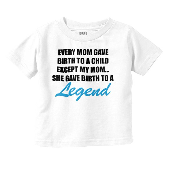 My Mom Gave Birth to a Legend Funny Toddler Boy Girl T Shirt Infant Toddler Brisco Brands 5T