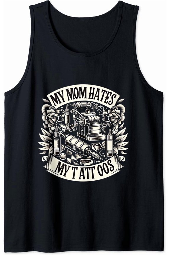 My Mom Hates My Tattoos ----- Tank Top Size S-3XL