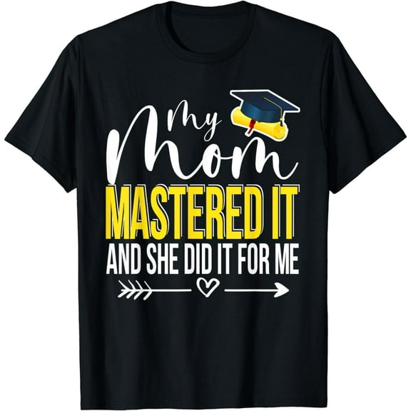 My Mom Mastered It And She Did It For Me Funny Graduation T-Shirt