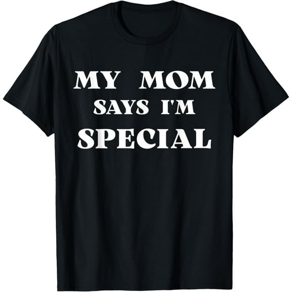 My Mom Says I'm Special Funny T-Shirt
