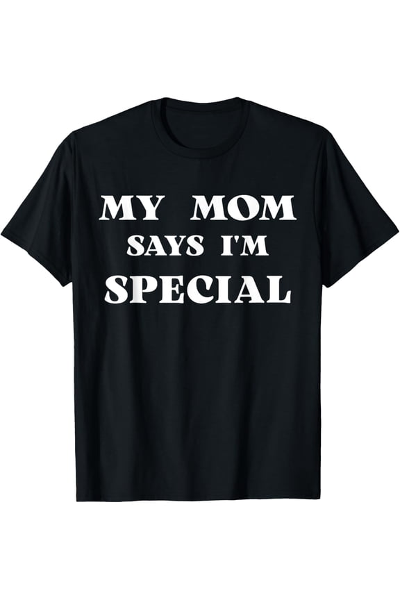 My Mom Says I'm Special Funny T-Shirt