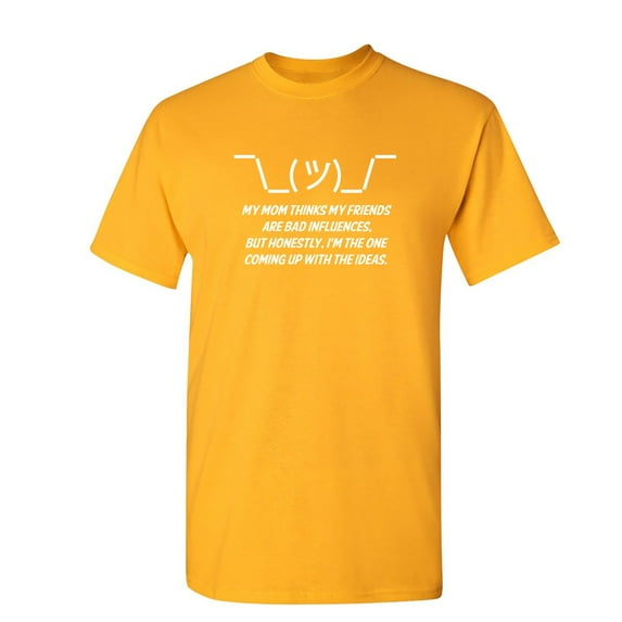 My Mom Thinks My Friends Are Bad Sarcastic Humor Graphic Novelty Funny T Shirt