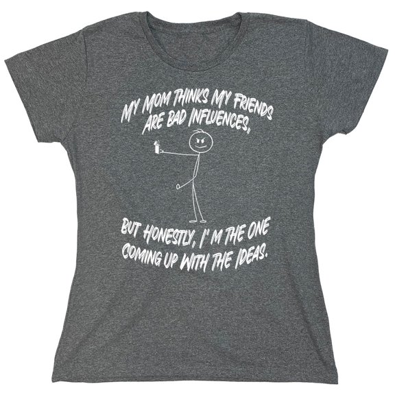 My Mom Thinks My Friends Are Bad Sarcastic Humor Novelty Funny Women's Casual Tees