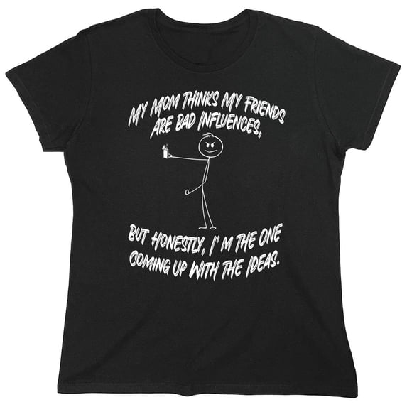 My Mom Thinks My Friends Are Bad Sarcastic Humor Novelty Funny Women's Casual Tees