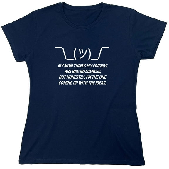My Mom Thinks My Friends Are Bad Sarcastic Humor Novelty Funny Women's Casual Tees