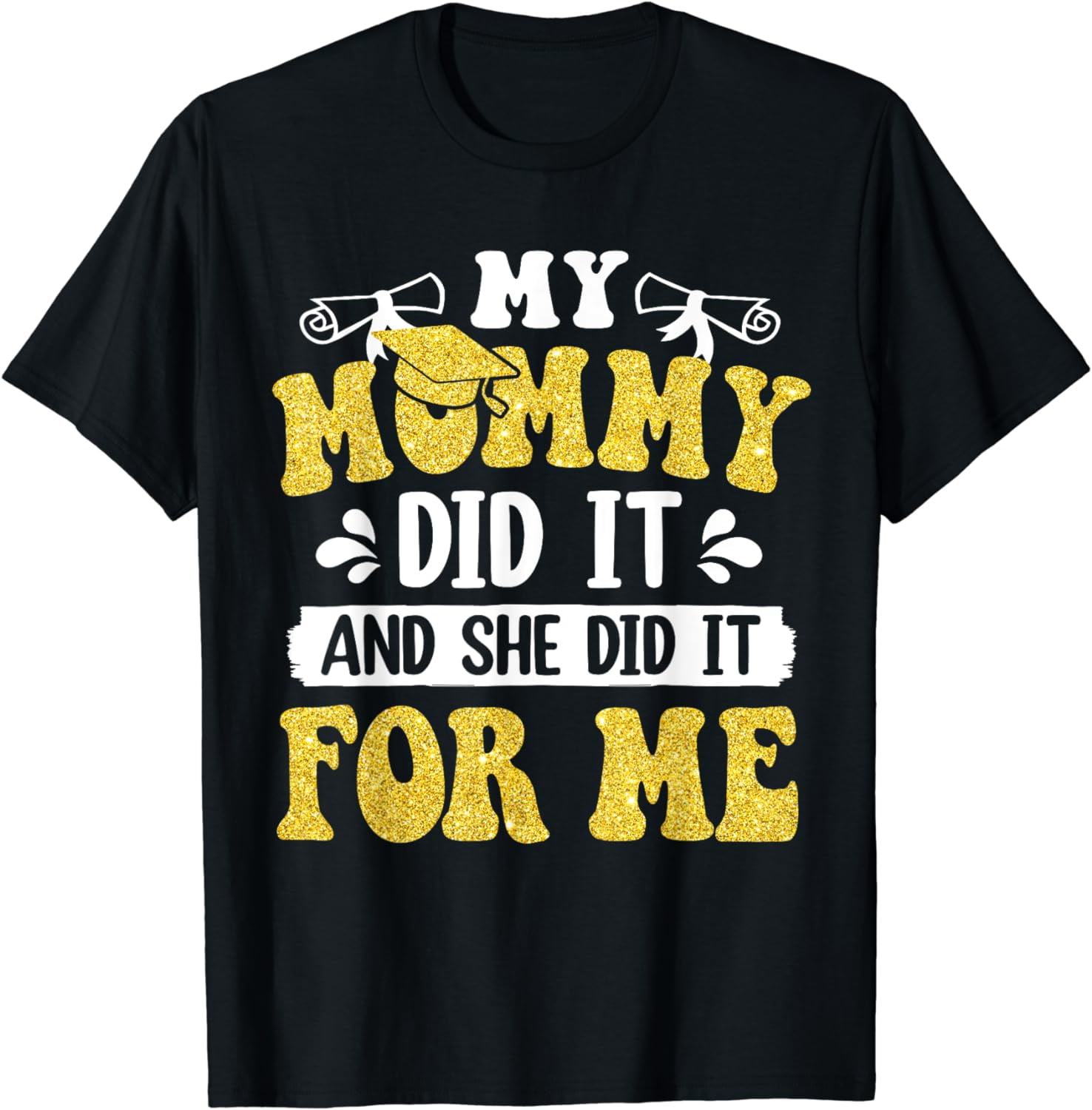 My Mommy Did It And She Did It Graduation For Daughter T-Shirt ...