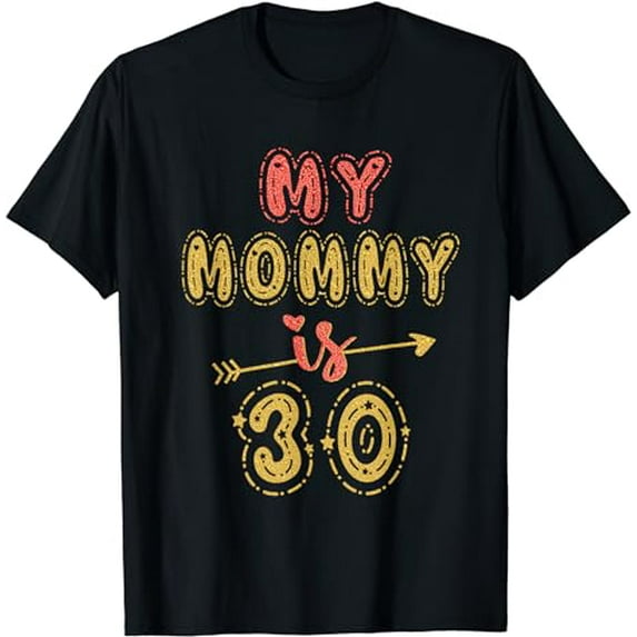 My Mommy Is 30 Years Old Mom's 30th Birthday Idea For Her T-Shirt