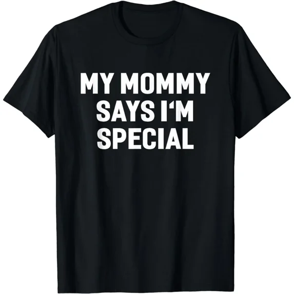 My Mommy Says I'm Special Funny Shirt Hilarious T-shirt