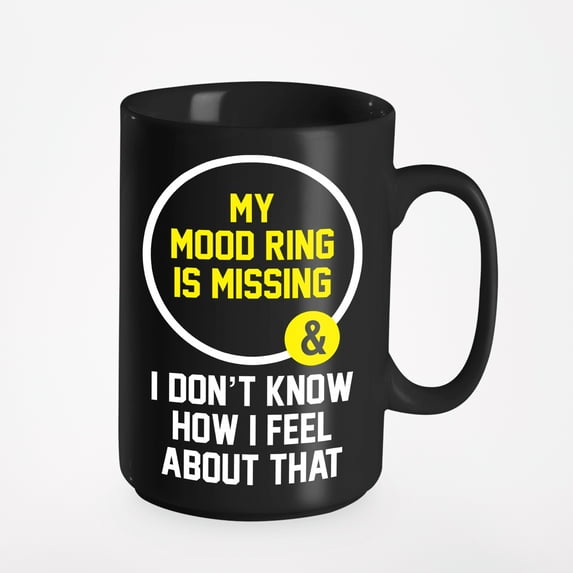 My Mood Ring Is Missing And I Don't Know How I Feel About That. Funny Meme Joke, Black 15oz Ceramic Mug