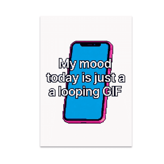 My Mood Today Is Just a Looping GIF - Social Media Art Enthusiast - 13x19 Poster Print