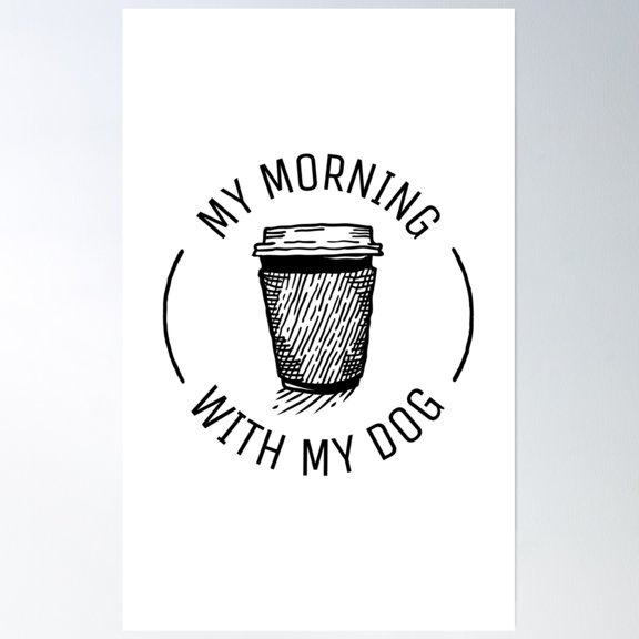 My Morning Coffee With My Dog Poster Wall Art, Modern Wall Decor, 8x12 UNFRAMED