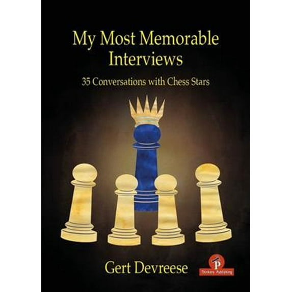 My Most Memorable Interviews : 35 Conversations With Chess Stars