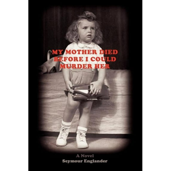 My Mother Died Before I Could Murder Her (Paperback) by Seymour Englander