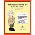 thumbnail image 1 of My Mother Who Wore her Purse as a Shoe : A family guide for dealing with dementia and brain decline (Paperback), 1 of 1