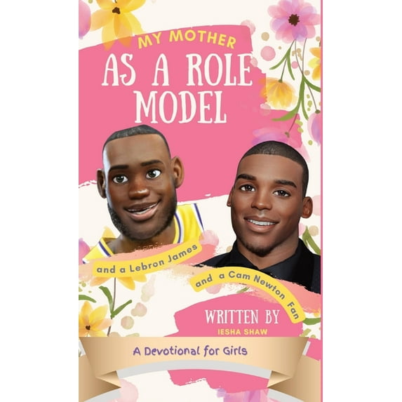 My Mother as a Role Model and a LeBron James and Cam Newton Fan: A Devotional for Girls 9-12, (Hardcover)