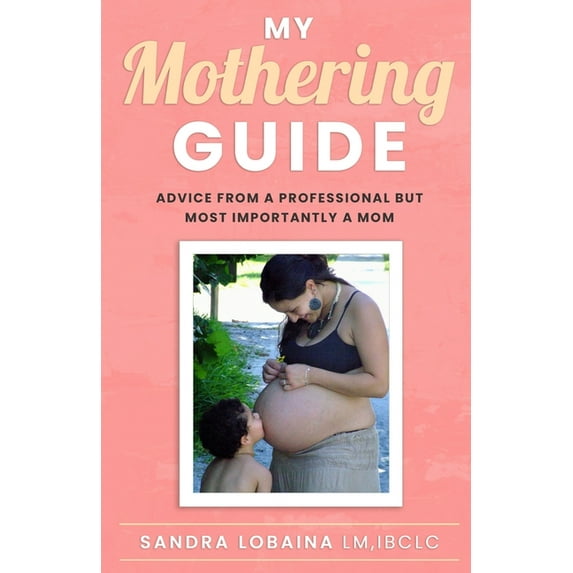 My Mothering Guide: Advice From A Professional But Most Importantly A Mom (Paperback) by Sandra Lobaina
