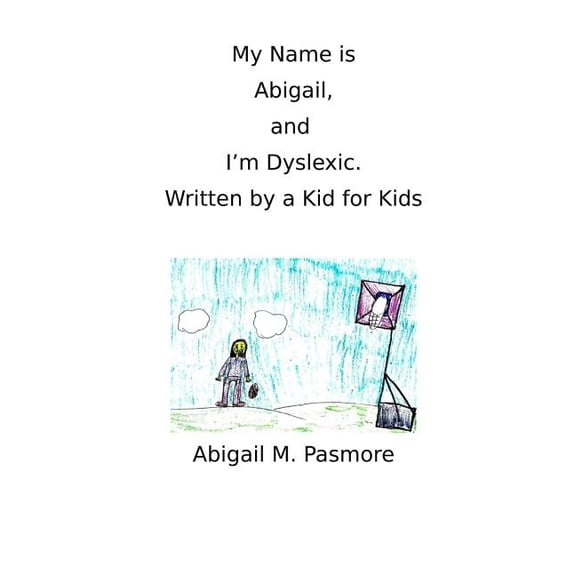 My Name Is Abigail, and I'm Dyslexic : Written by a Kid for Kids