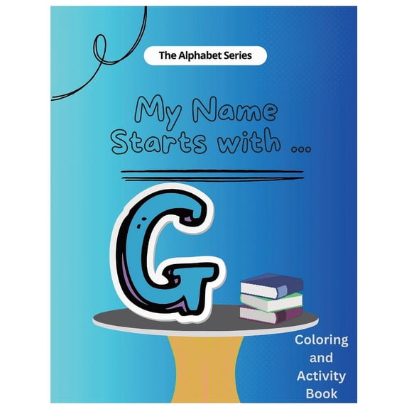 My Name Starts With...Alphabet Coloring My Name Starts With...G: Coloring and Activity Book, (Paperback)