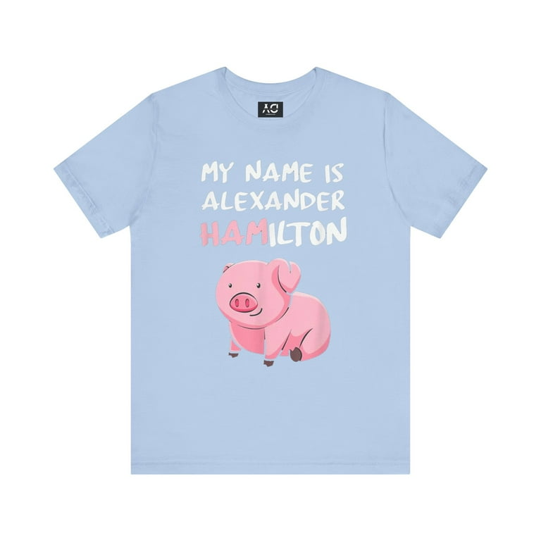 My Name Is Alexander Hamilton - Pig T-Shirt My Name Is Alexander Hamilton - Pig T-Shirt