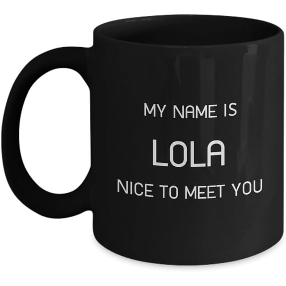 My Name is Lola Nice To Meet You - 11oz Black Mug - Personalised Gift For Women and Men, Ceramic Coffee Mug