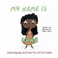 thumbnail image 1 of My Name is Luna: Explaining Autism to Little Ones, (Paperback), 1 of 1