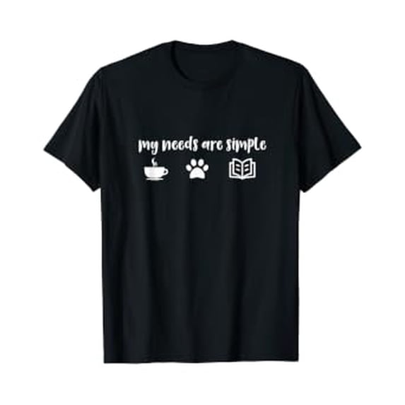 My Needs Are Simple Dog Coffee Book Lover Gag Gift T-Shirt - Walmart.com