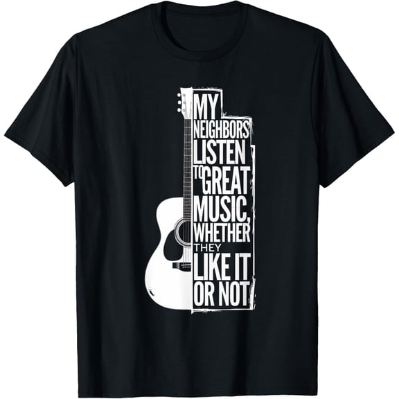 My Neighbors Listen To Great Music Whether They Like Or Not T-Shirt