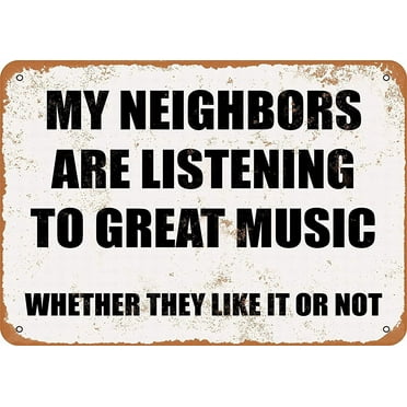 My Neighbors are Listening to Great Music. Whether They Like IT NOT. Retro Wall Decor Home Decor - 8 X 12 Inches Metal Tin Sign