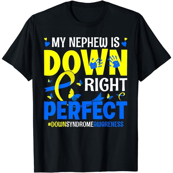 My Nephew Is Down Right Perfect Down Syndrome Awareness Day T-Shirt
