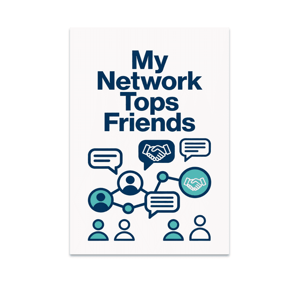 My Network Tops Friends - Professional Networking Enthusiast - 13x19 Poster Print