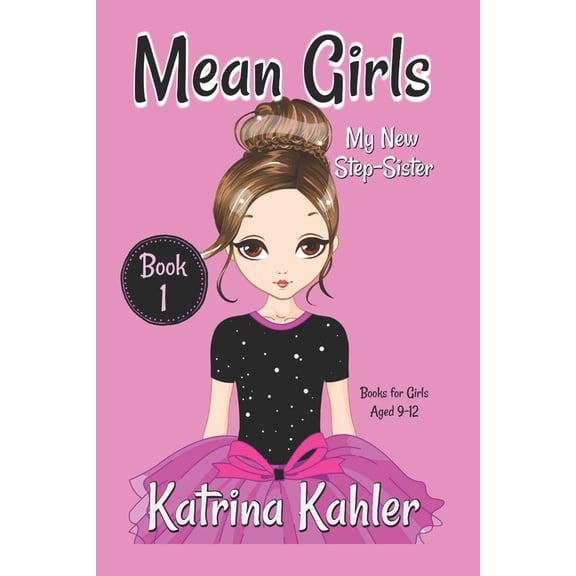 Mean Girls MEAN GIRLS - Book 1: My New Step-Sister: Books for Girls Aged 9-12, Book 1, (Paperback)
