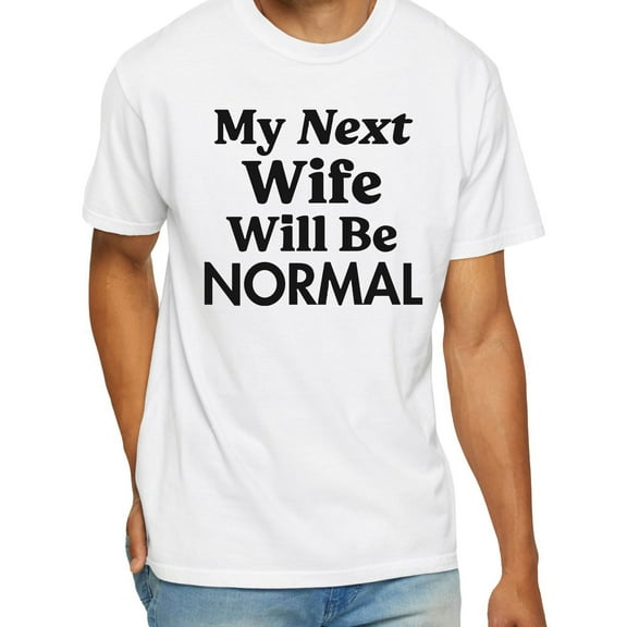 My Next Wife Will Be Normal T-Shirt