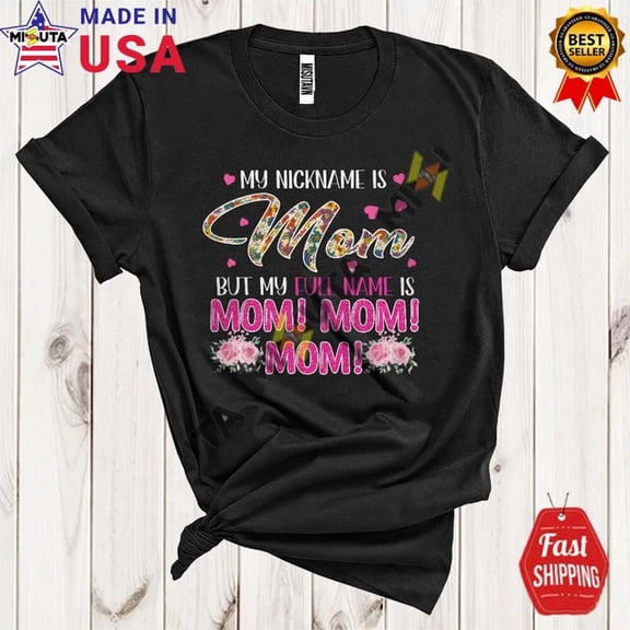 My Nickname Is Mom Full Name Is Mom Mom, Mother's Day Flowers Hearts T-Shirt