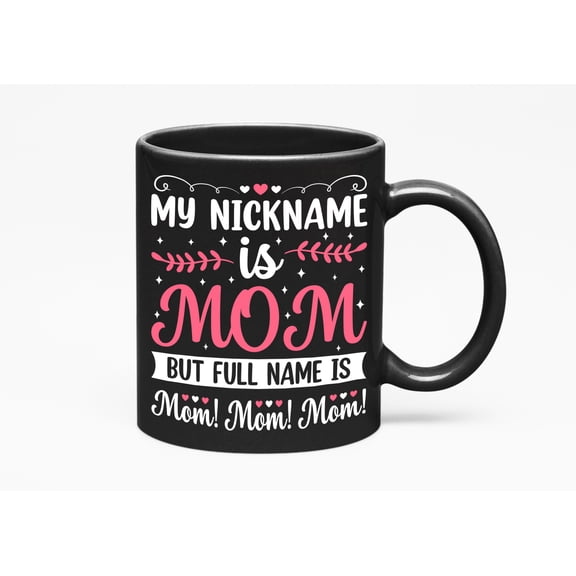 My Nickname Is Mom but Full Name Is Mom! Mom! Mom!, Mother's Day, Black 11oz Ceramic Mug